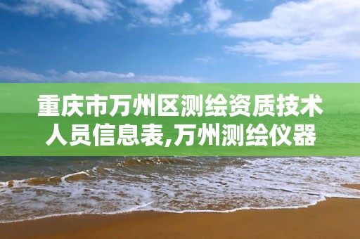 重庆市万州区测绘资质技术人员信息表,万州测绘仪器。