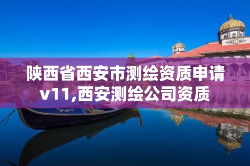 陕西省西安市测绘资质申请v11,西安测绘公司资质