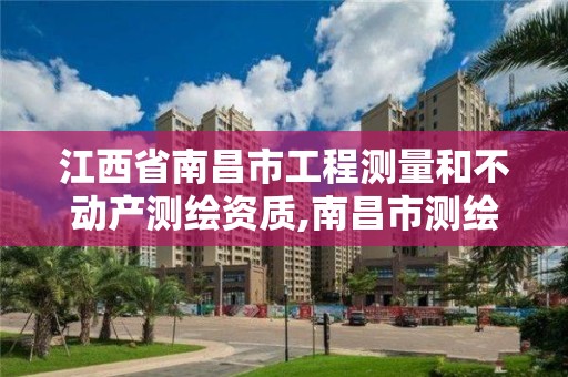 江西省南昌市工程测量和不动产测绘资质,南昌市测绘勘察研究院有限公司