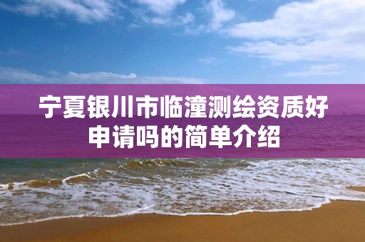 宁夏银川市临潼测绘资质好申请吗的简单介绍