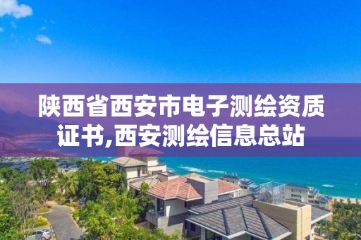 陕西省西安市电子测绘资质证书,西安测绘信息总站