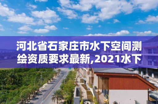 河北省石家庄市水下空间测绘资质要求最新,2021水下地形测量招标。