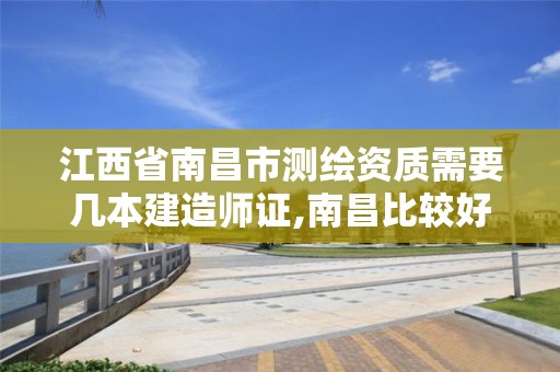 江西省南昌市测绘资质需要几本建造师证,南昌比较好的测绘单位。