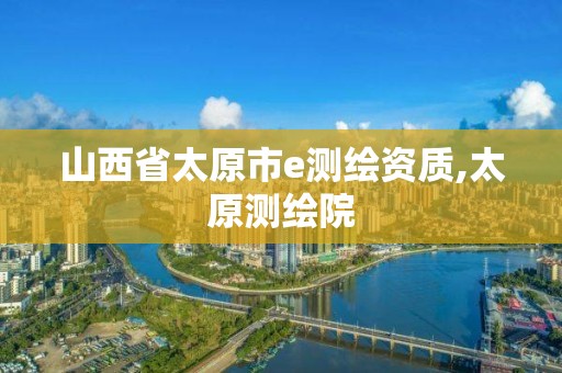 山西省太原市e测绘资质,太原测绘院