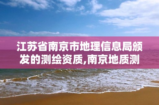 江苏省南京市地理信息局颁发的测绘资质,南京地质测绘院。