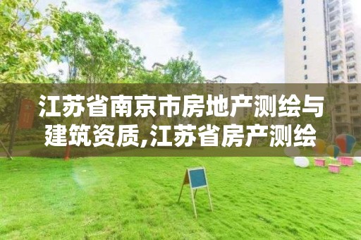 江苏省南京市房地产测绘与建筑资质,江苏省房产测绘技术规程。