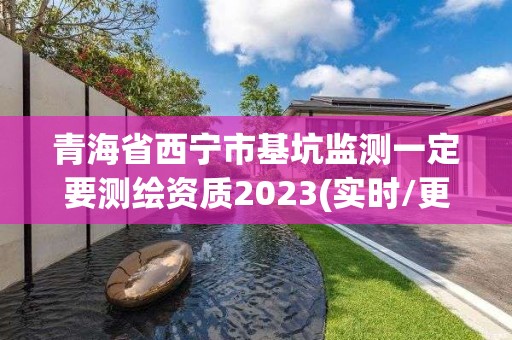 青海省西宁市基坑监测一定要测绘资质2023(实时/更新中)