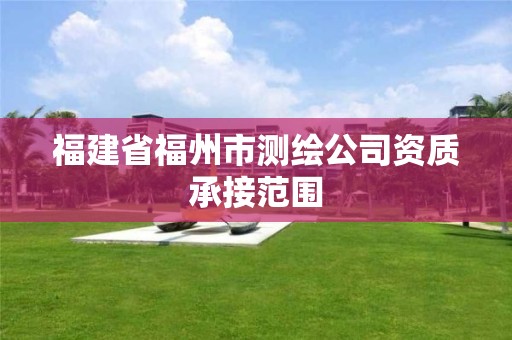 福建省福州市测绘公司资质承接范围