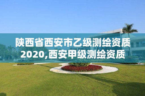 陕西省西安市乙级测绘资质2020,西安甲级测绘资质