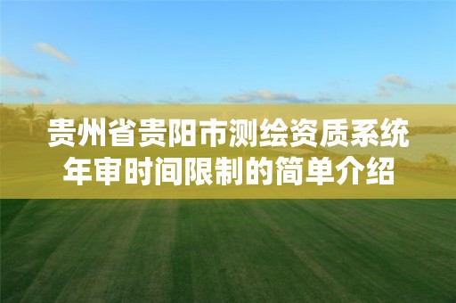 贵州省贵阳市测绘资质系统年审时间限制的简单介绍