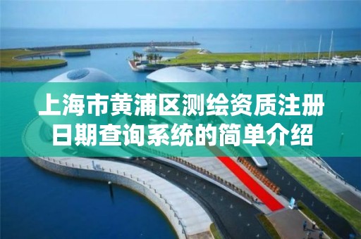 上海市黄浦区测绘资质注册日期查询系统的简单介绍