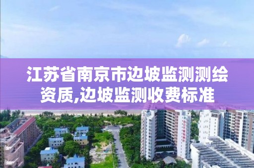 江苏省南京市边坡监测测绘资质,边坡监测收费标准