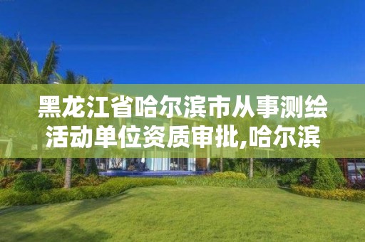 黑龙江省哈尔滨市从事测绘活动单位资质审批,哈尔滨测绘内业招聘信息