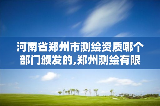 河南省郑州市测绘资质哪个部门颁发的,郑州测绘有限公司