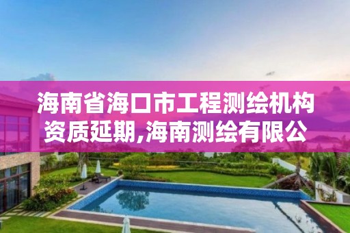 海南省海口市工程测绘机构资质延期,海南测绘有限公司