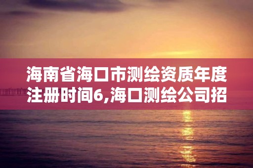 海南省海口市测绘资质年度注册时间6,海口测绘公司招聘。