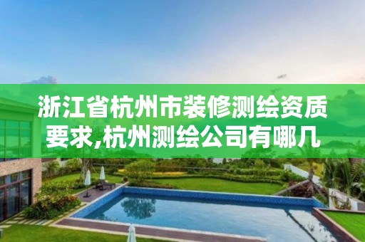 浙江省杭州市装修测绘资质要求,杭州测绘公司有哪几家