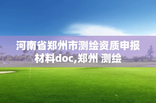 河南省郑州市测绘资质申报材料doc,郑州 测绘