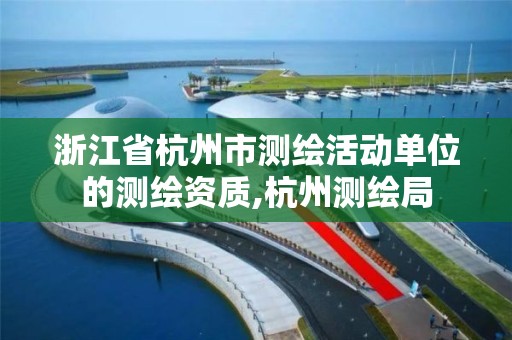 浙江省杭州市测绘活动单位的测绘资质,杭州测绘局