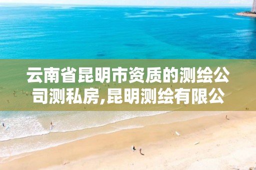 云南省昆明市资质的测绘公司测私房,昆明测绘有限公司