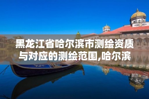 黑龙江省哈尔滨市测绘资质与对应的测绘范围,哈尔滨测绘内业招聘信息