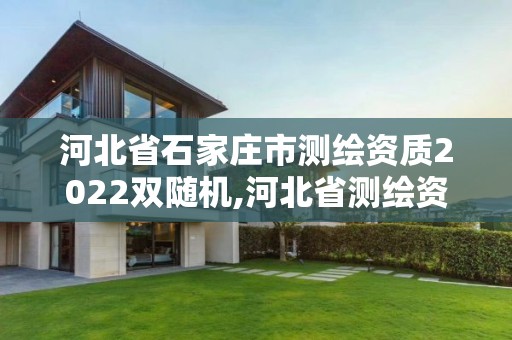 河北省石家庄市测绘资质2022双随机,河北省测绘资质公示