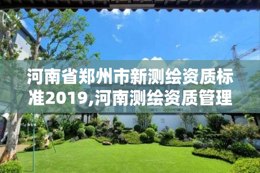 河南省郑州市新测绘资质标准2019,河南测绘资质管理平台