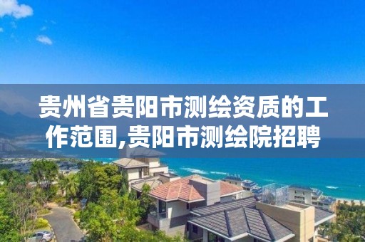 贵州省贵阳市测绘资质的工作范围,贵阳市测绘院招聘2021