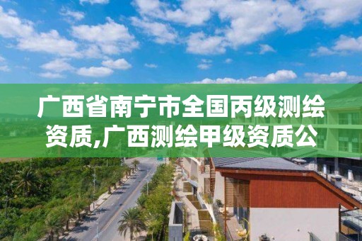 广西省南宁市全国丙级测绘资质,广西测绘甲级资质公司