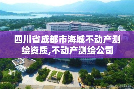 四川省成都市海城不动产测绘资质,不动产测绘公司