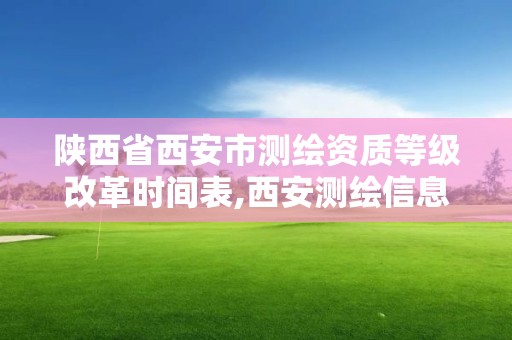 陕西省西安市测绘资质等级改革时间表,西安测绘信息总站。