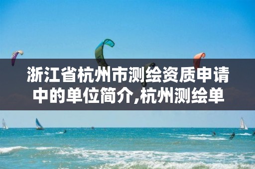 浙江省杭州市测绘资质申请中的单位简介,杭州测绘单位排名。