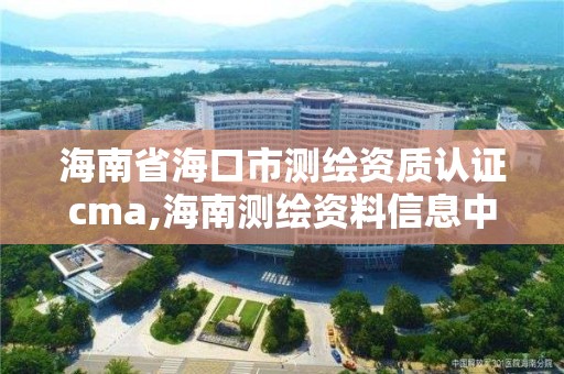 海南省海口市测绘资质认证cma,海南测绘资料信息中心