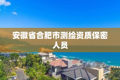 安徽省合肥市测绘资质保密人员