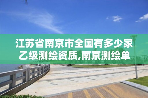 江苏省南京市全国有多少家乙级测绘资质,南京测绘单位。