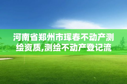 河南省郑州市珲春不动产测绘资质,测绘不动产登记流程表