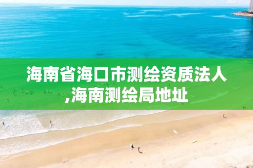 海南省海口市测绘资质法人,海南测绘局地址