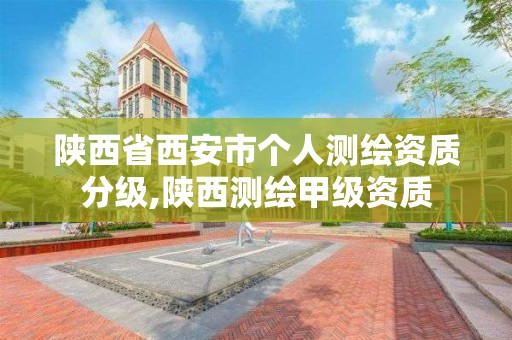 陕西省西安市个人测绘资质分级,陕西测绘甲级资质