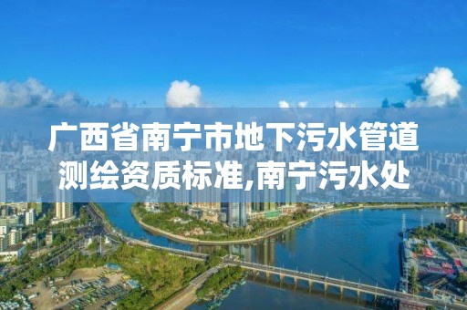 广西省南宁市地下污水管道测绘资质标准,南宁污水处理工程。