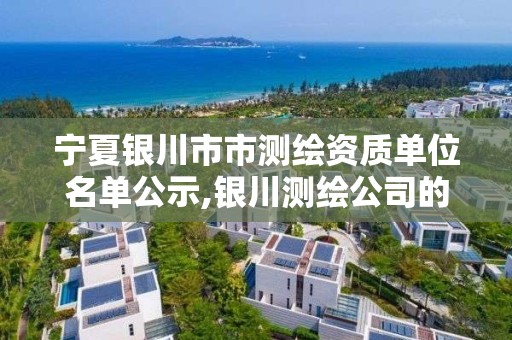 宁夏银川市市测绘资质单位名单公示,银川测绘公司的联系方式