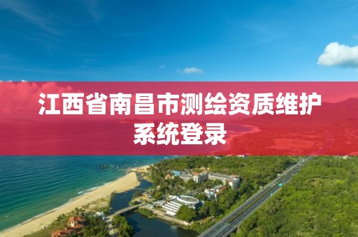 江西省南昌市测绘资质维护系统登录