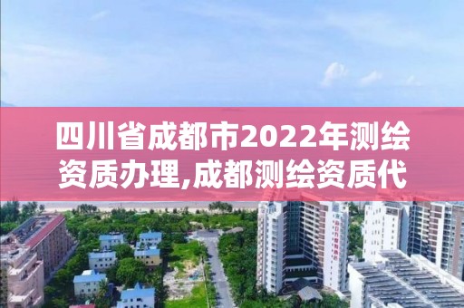 四川省成都市2022年测绘资质办理,成都测绘资质代办公司