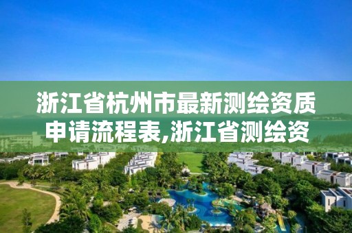 浙江省杭州市最新测绘资质申请流程表,浙江省测绘资质管理实施细则