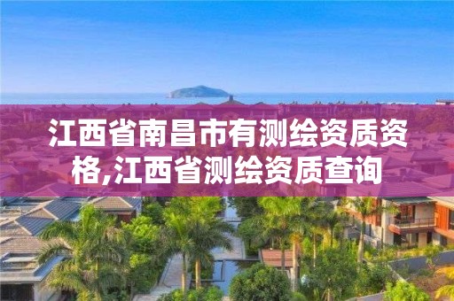 江西省南昌市有测绘资质资格,江西省测绘资质查询