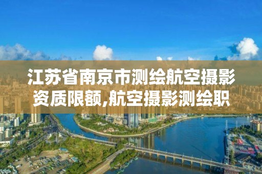 江苏省南京市测绘航空摄影资质限额,航空摄影测绘职业资格等级证书