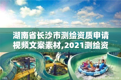 湖南省长沙市测绘资质申请视频文案素材,2021测绘资质申请