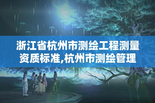 浙江省杭州市测绘工程测量资质标准,杭州市测绘管理服务平台