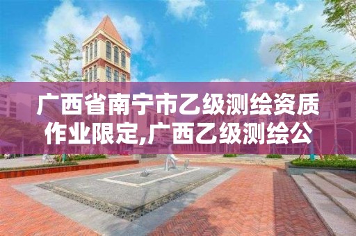 广西省南宁市乙级测绘资质作业限定,广西乙级测绘公司名单