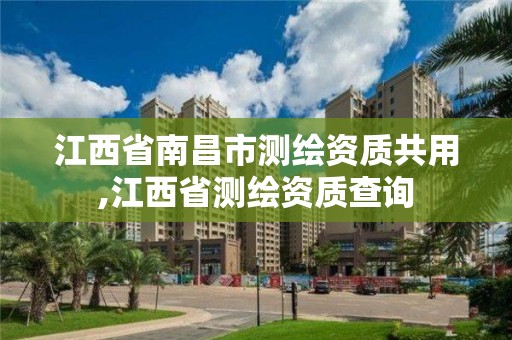 江西省南昌市测绘资质共用,江西省测绘资质查询