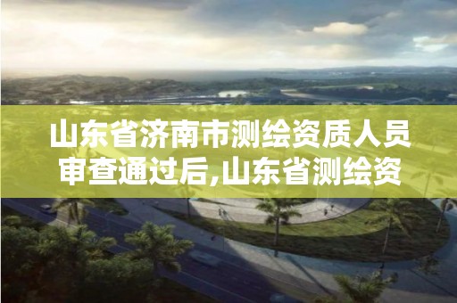 山东省济南市测绘资质人员审查通过后,山东省测绘资质专用章。